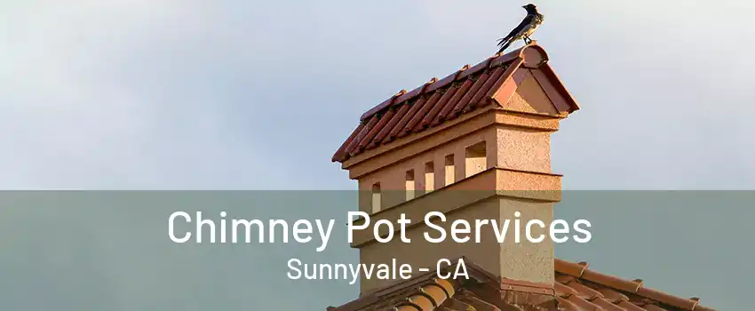 Chimney Pot Services Sunnyvale - CA