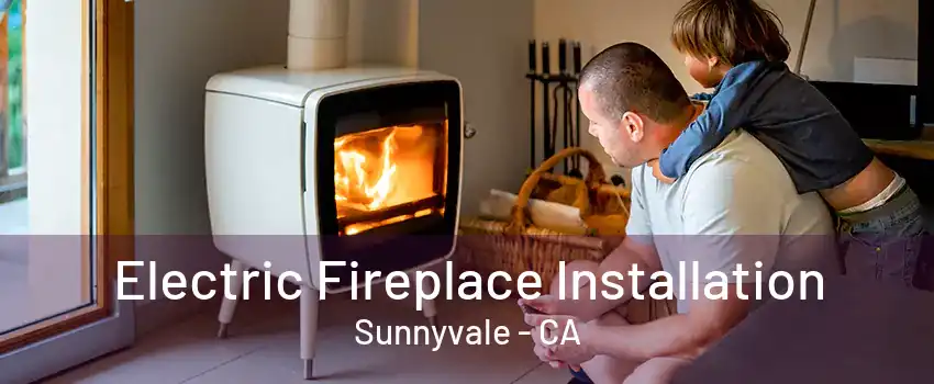 Electric Fireplace Installation Sunnyvale - CA