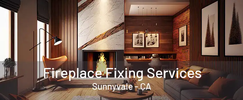 Fireplace Fixing Services Sunnyvale - CA