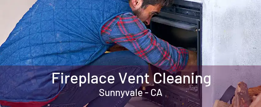 Fireplace Vent Cleaning Sunnyvale - CA