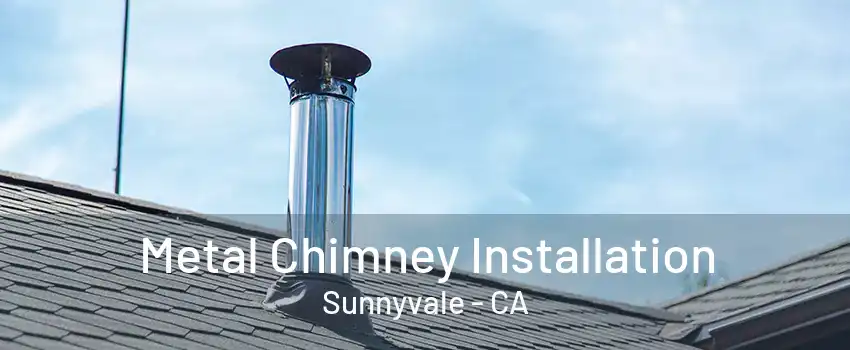 Metal Chimney Installation Sunnyvale - CA