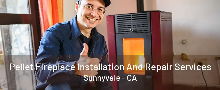 Pellet Fireplace Installation And Repair Services Sunnyvale - CA