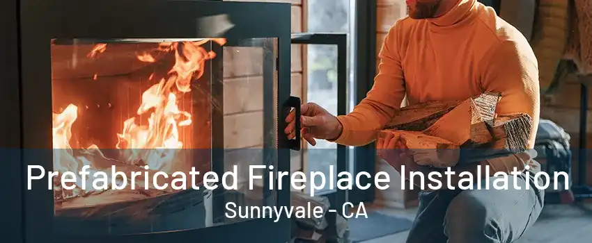 Prefabricated Fireplace Installation Sunnyvale - CA